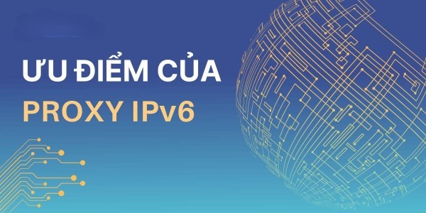 Ưu điểm của Proxy IPv6 là gì?