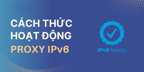 Cách thức hoạt động của Proxy IPv6