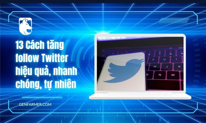 13 Cách tăng follow Twitter hiệu quả, nhanh chóng, tự nhiên