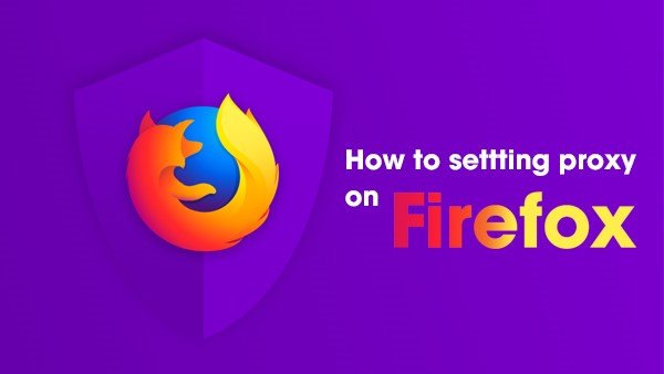 Cách thiết lập proxy thông qua cài đặt của Firefox