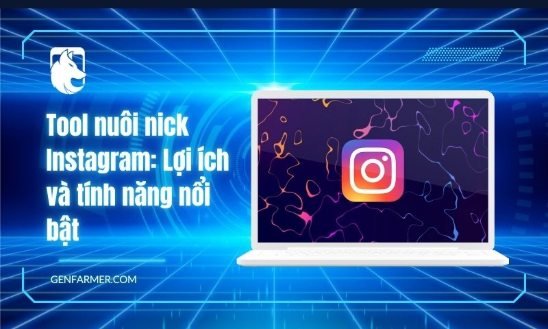 Tool nuôi nick Instagram: Lợi ích và tính năng nổi bật