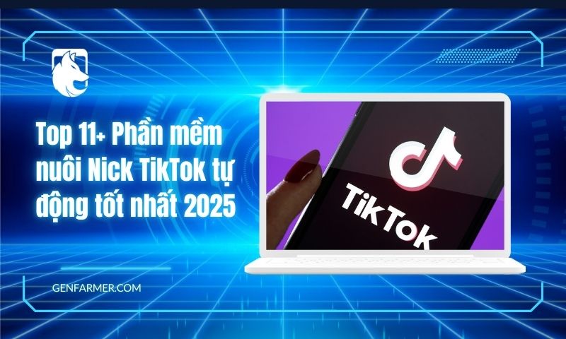 Top 11+ Phần mềm nuôi Nick TikTok tự động tốt nhất 2025