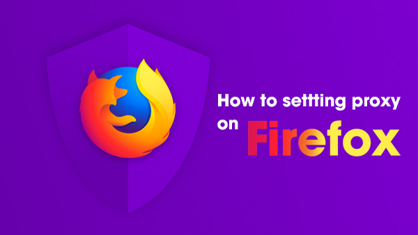 Hướng dẫn cách cài đặt proxy cho Firefox