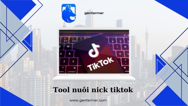 Tool nuôi nick tiktok – Genfarmer